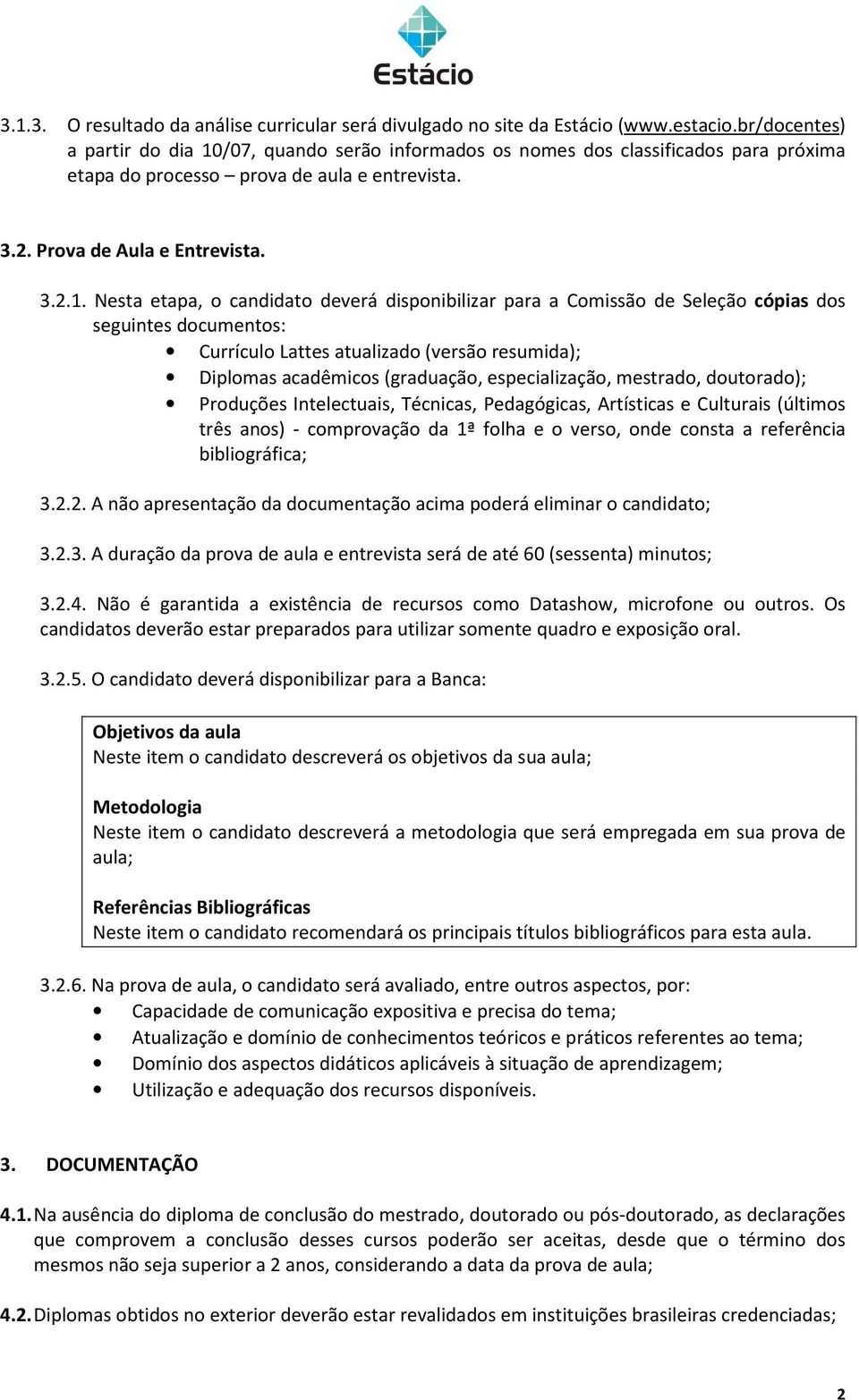 /07, quando serão informados os nomes dos classificados para próxima etapa do processo prova de aula e entrevista. 3.2. Prova de Aula e Entrevista. 3.2.1.