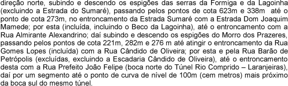 dos Prazeres, passando pelos pontos de cota 221m, 282m e 276 m até atingir o entroncamento da Rua Gomes Lopes (incluída) com a Rua Cândido de Oliveira; por esta e pela Rua Barão de Petrópolis