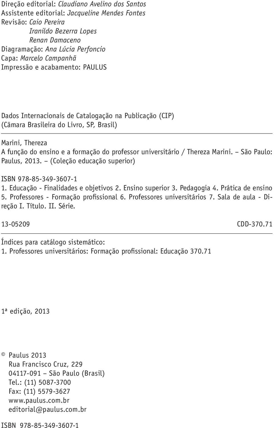 professor universitário / Thereza Marini. São Paulo: Paulus, 2013. (Coleção educação superior) ISBN 978-85-349-3607-1 1. Educação - Finalidades e objetivos 2. Ensino superior 3. Pedagogia 4.