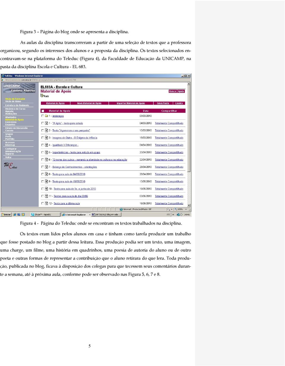 Os textos selecionados encontravam-se na plataforma do Teleduc (Figura 4), da Faculdade de Educação da UNICAMP, na pasta da disciplina Escola e Cultura - EL 683.