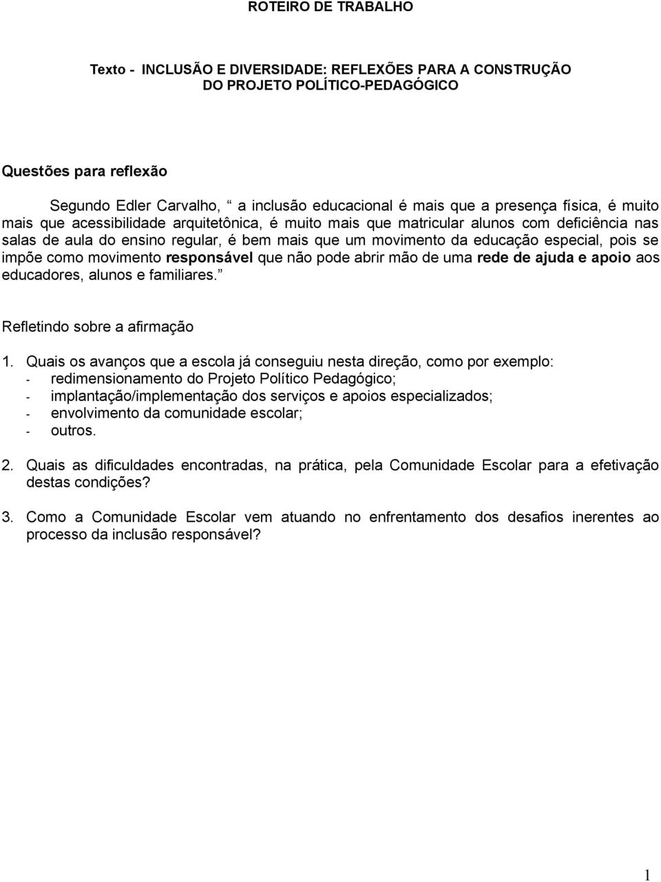 especial, pois se impõe como movimento responsável que não pode abrir mão de uma rede de ajuda e apoio aos educadores, alunos e familiares. Refletindo sobre a afirmação 1.