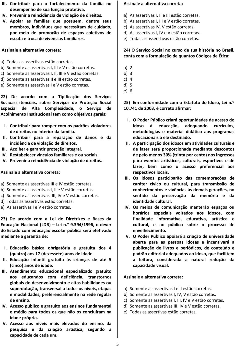 a) Todas as assertivas estão corretas. b) Somente as assertivas I, III e V estão corretas. c) Somente as assertivas I, II, III e V estão corretas. d) Somente as assertivas II e III estão corretas.