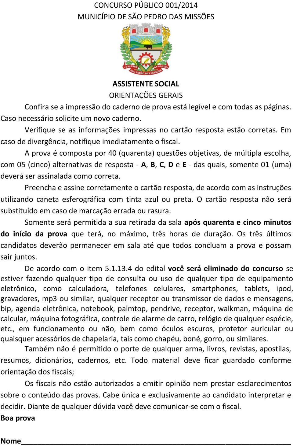 A prova é composta por 40 (quarenta) questões objetivas, de múltipla escolha, com 05 (cinco) alternativas de resposta - A, B, C, D e E - das quais, somente 01 (uma) deverá ser assinalada como correta.