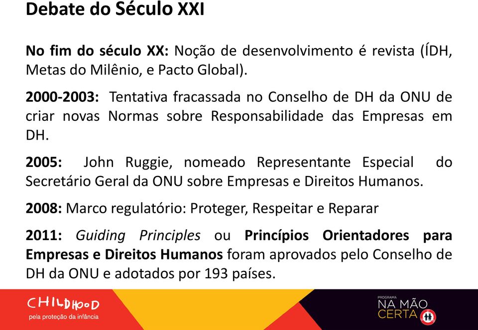 2005: John Ruggie, nomeado Representante Especial do Secretário Geral da ONU sobre Empresas e Direitos Humanos.