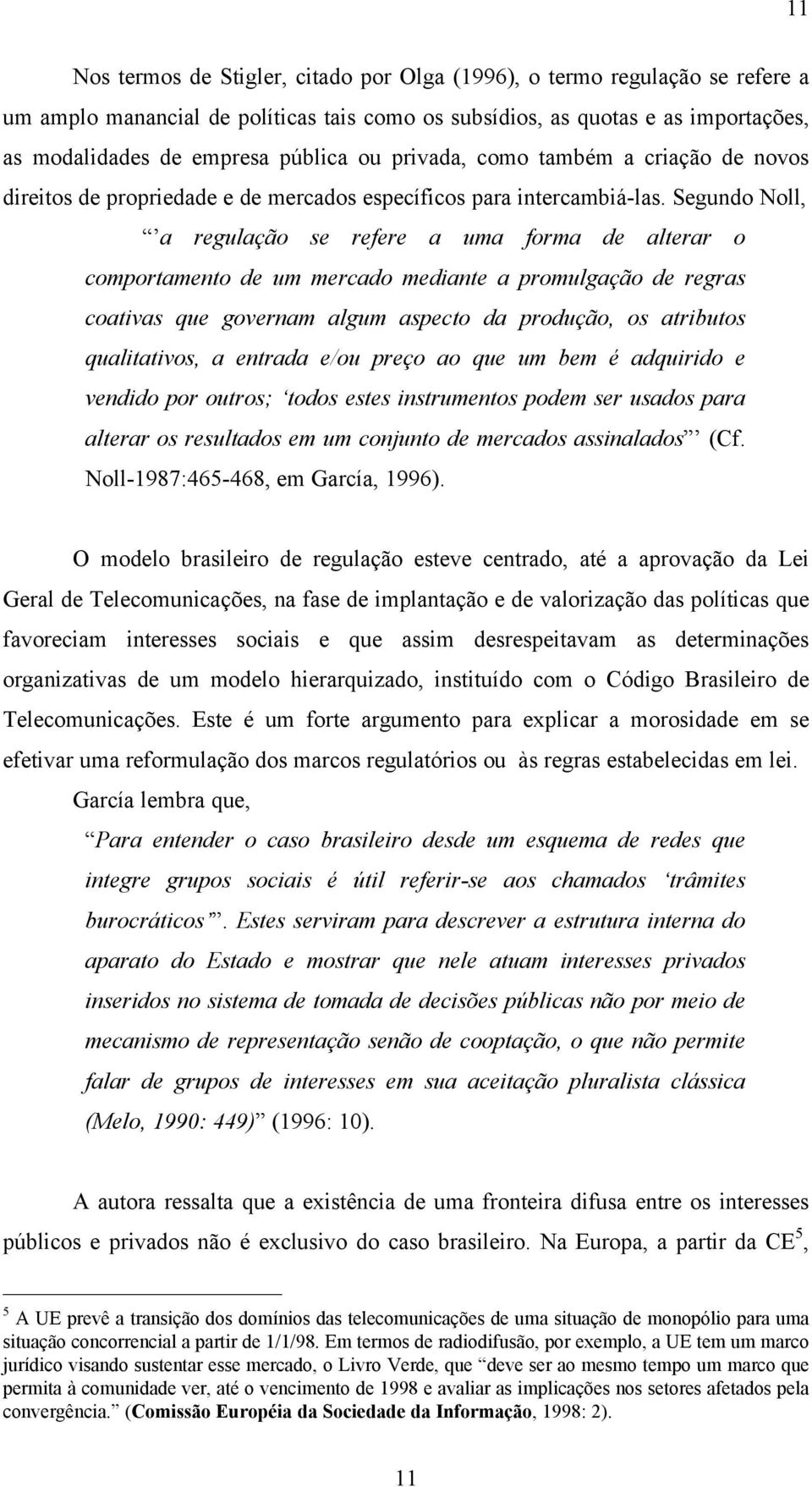 Segundo Noll, a regulação se refere a uma forma de alterar o comportamento de um mercado mediante a promulgação de regras coativas que governam algum aspecto da produção, os atributos qualitativos, a