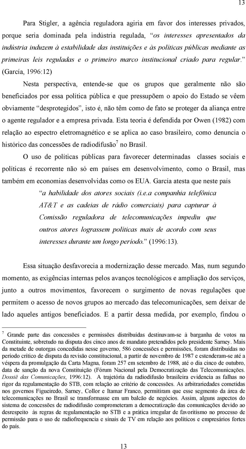 (García, 1996:12) Nesta perspectiva, entende-se que os grupos que geralmente não são beneficiados por essa política pública e que pressupõem o apoio do Estado se vêem obviamente desprotegidos, isto