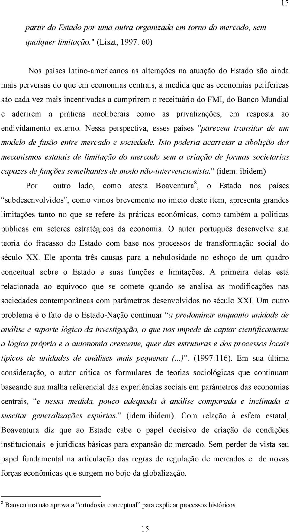 incentivadas a cumprirem o receituário do FMI, do Banco Mundial e aderirem a práticas neoliberais como as privatizações, em resposta ao endividamento externo.