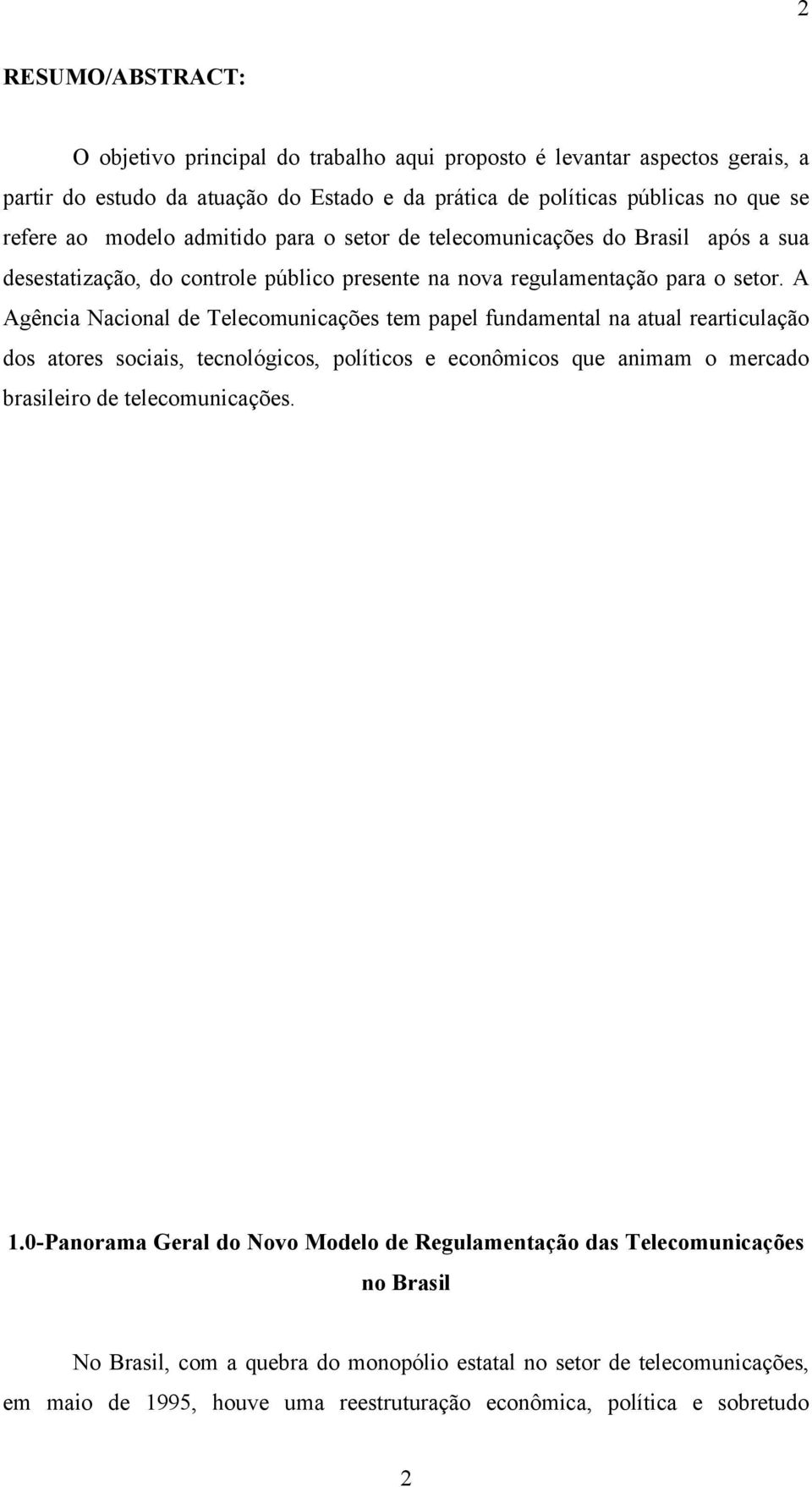 A Agência Nacional de Telecomunicações tem papel fundamental na atual rearticulação dos atores sociais, tecnológicos, políticos e econômicos que animam o mercado brasileiro de