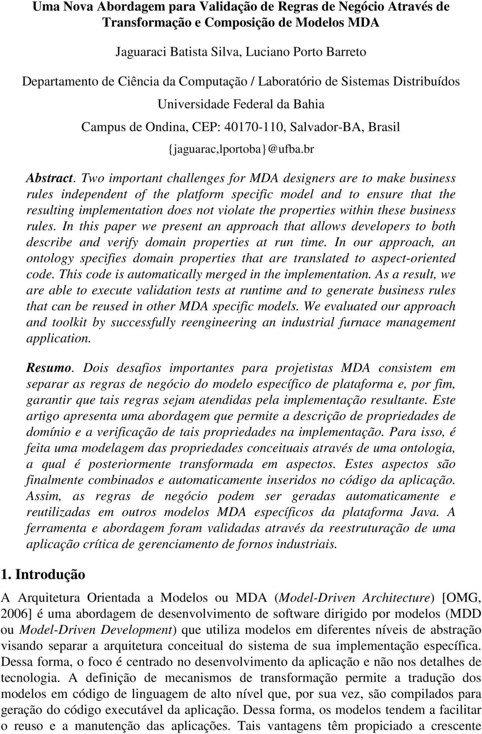 Two important challenges for MDA designers are to make business rules independent of the platform specific model and to ensure that the resulting implementation does not violate the properties within