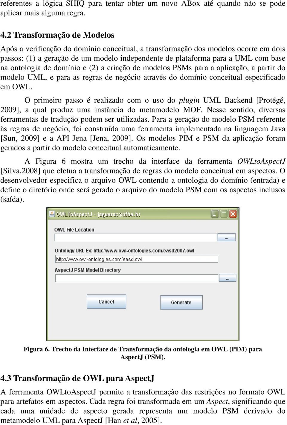 ontologia de domínio e (2) a criação de modelos PSMs para a aplicação, a partir do modelo UML, e para as regras de negócio através do domínio conceitual especificado em OWL.