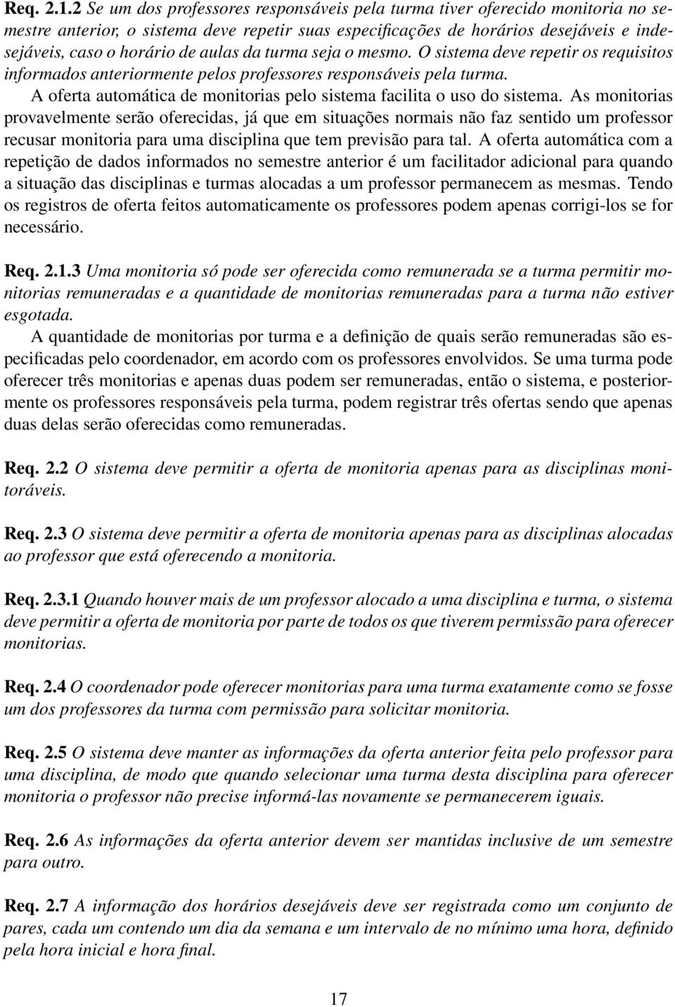 aulas da turma seja o mesmo. O sistema deve repetir os requisitos informados anteriormente pelos professores responsáveis pela turma.