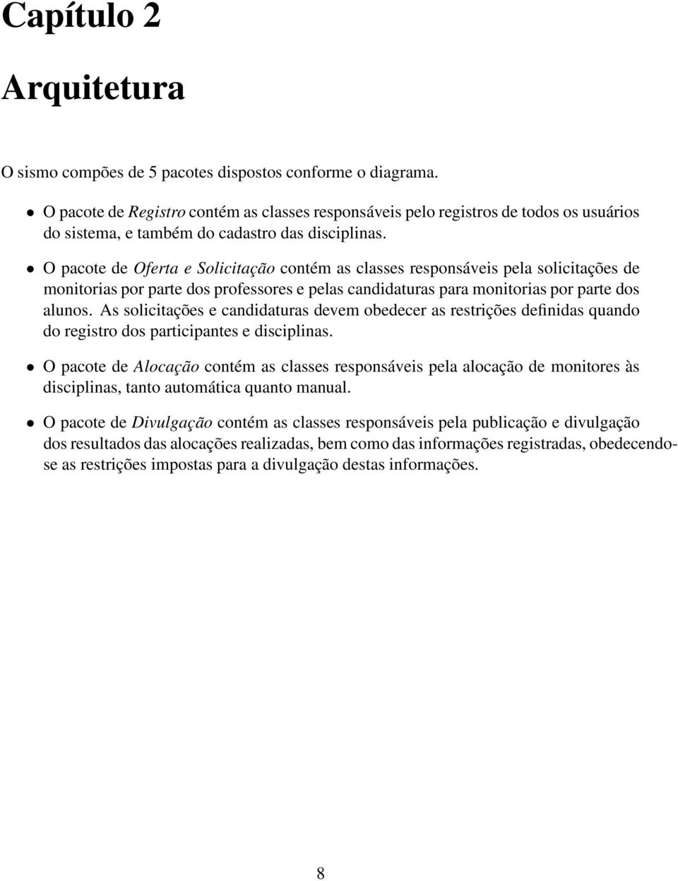 O pacote de Oferta e Solicitação contém as classes responsáveis pela solicitações de monitorias por parte dos professores e pelas candidaturas para monitorias por parte dos alunos.