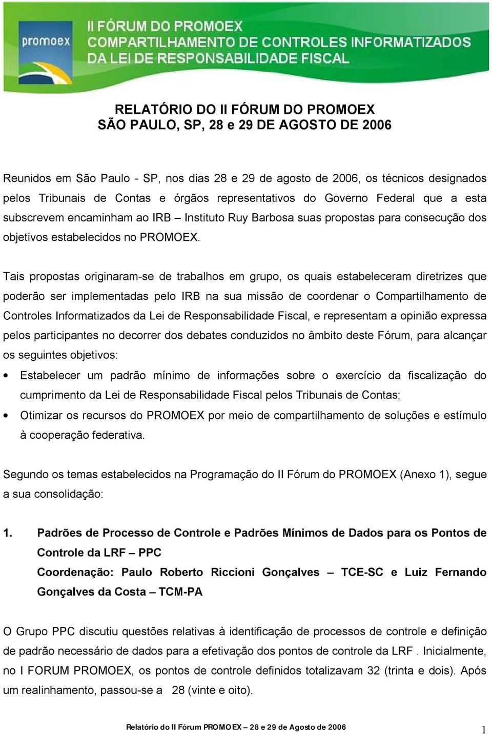 Tais propostas originaram-se de trabalhos em grupo, os quais estabeleceram diretrizes que poderão ser implementadas pelo IRB na sua missão de coordenar o Compartilhamento de Controles Informatizados