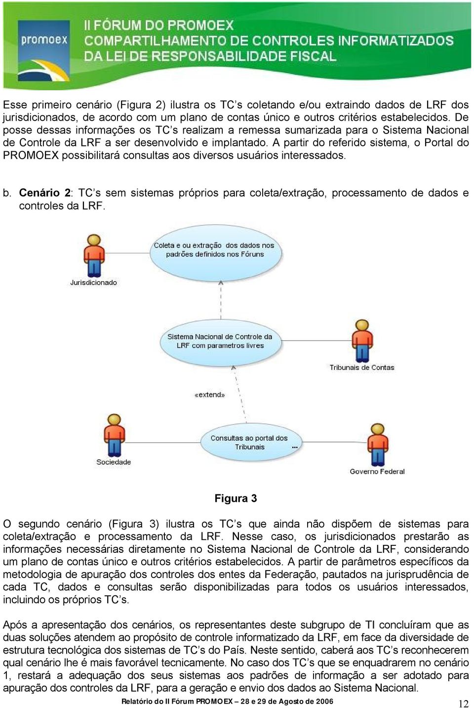 A partir do referido sistema, o Portal do PROMOEX possibilitará consultas aos diversos usuários interessados. b.