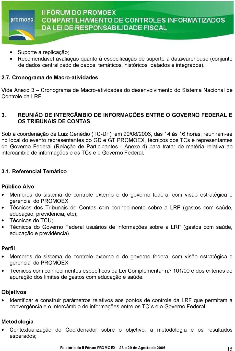 REUNIÃO DE INTERCÂMBIO DE INFORMAÇÕES ENTRE O GOVERNO FEDERAL E OS TRIBUNAIS DE CONTAS Sob a coordenação de Luiz Genédio (TC-DF), em 29/08/2006, das 14 às 16 horas, reuniram-se no local do evento