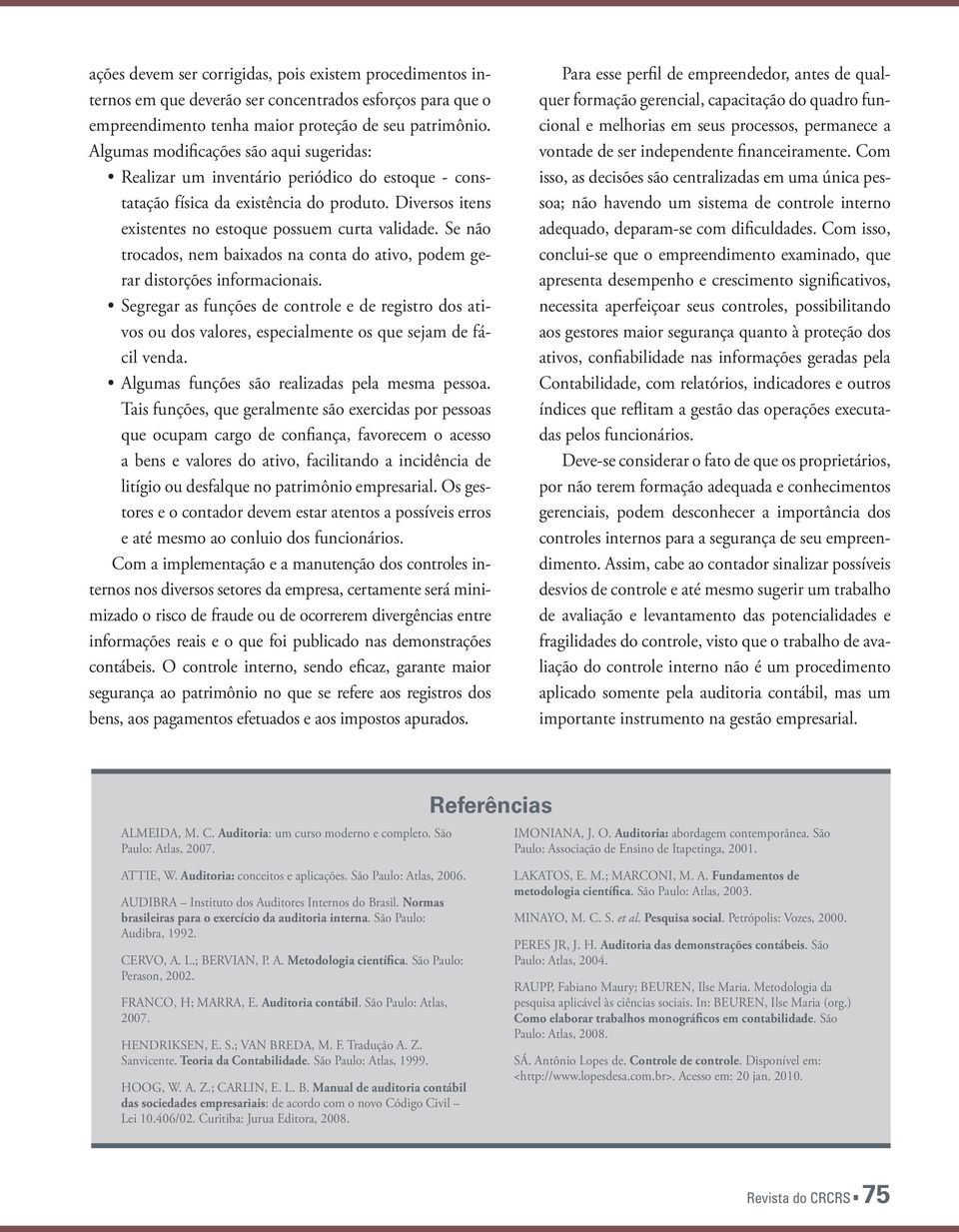 Se não trocados, nem baixados na conta do ativo, podem gerar distorções informacionais.