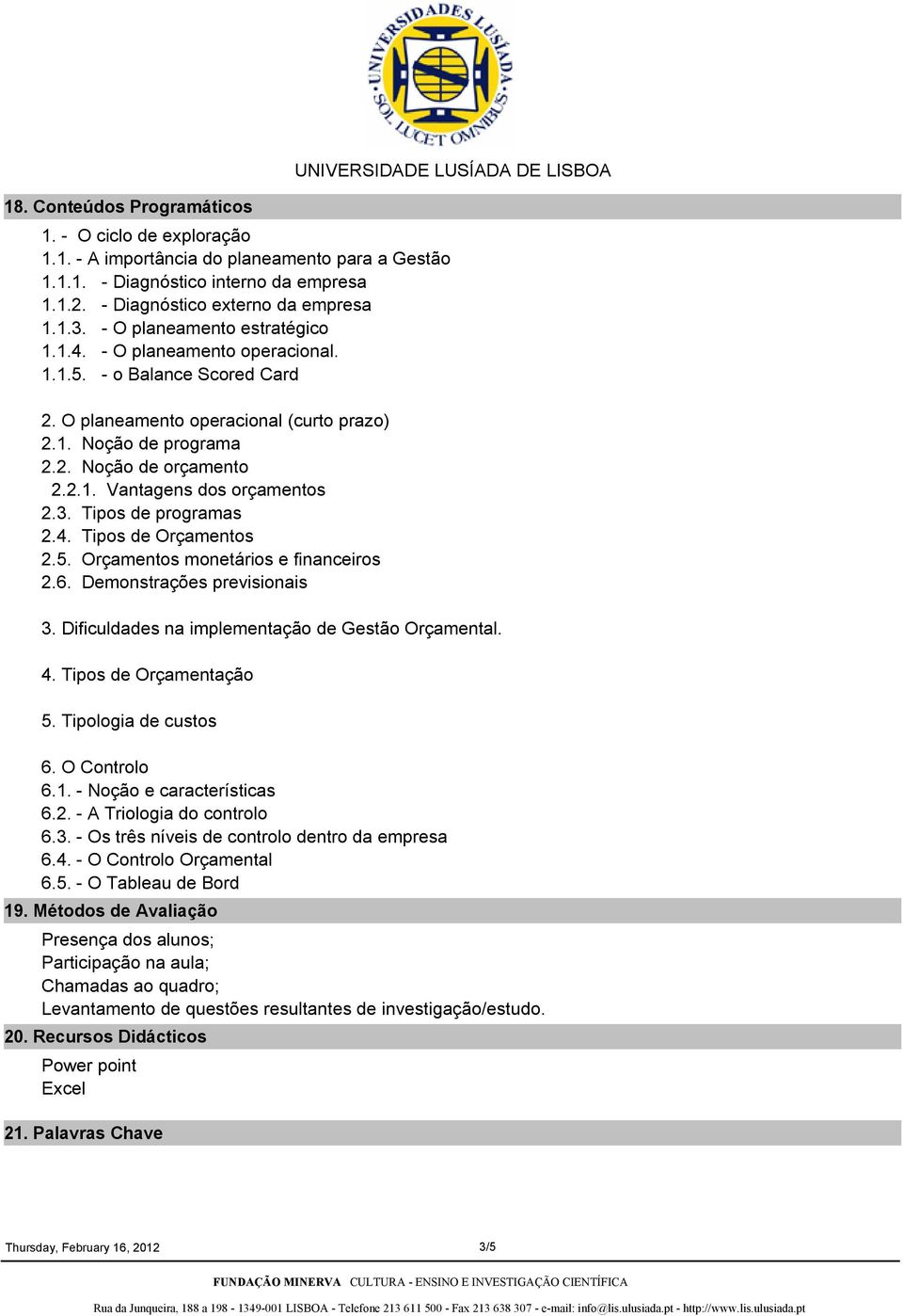 2.1. Vantagens dos orçamentos 2.3. Tipos de programas 2.4. Tipos de Orçamentos 2.5. Orçamentos monetários e financeiros 2.6. Demonstrações previsionais 3.