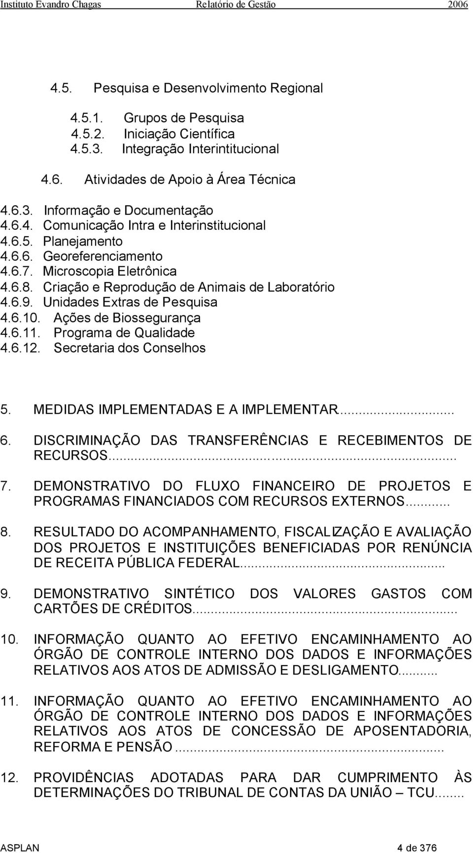 Unidades Extras de Pesquisa 4.6.10. Ações de Biossegurança 4.6.11. Programa de Qualidade 4.6.12. Secretaria dos Conselhos 5. MEDIDAS IMPLEMENTADAS E A IMPLEMENTAR... 6.