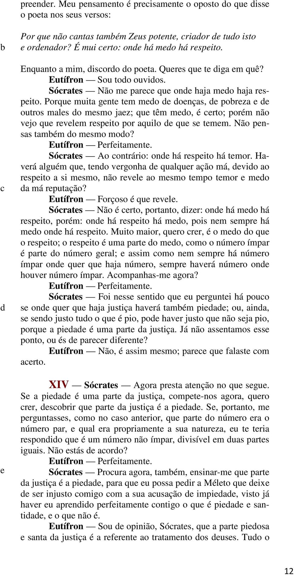 Porqu muita gnt tm mo onças, porza outros mals o msmo jaz; qu têm mo, é rto; porém não vjo qu rvlm rspito por aquilo qu s tmm. Não pnsas tamém o msmo moo? Sórats Ao ontrário: on há rspito há tmor.