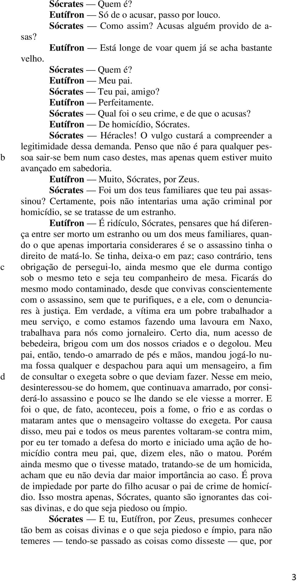 Pnso qu não é para qualqur pssoa sair-s m num aso sts, mas apnas qum stivr muito avançao m saoria. Eutífron Muito, Sórats, por Zus. Sórats Foi um os tus familiars qu tu pai assassinou?