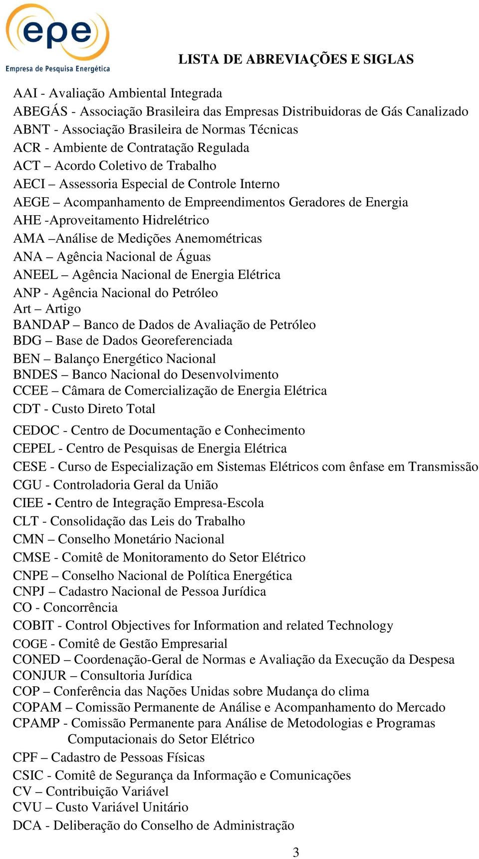 Hidrelétrico AMA Análise de Medições Anemométricas ANA Agência Nacional de Águas ANEEL Agência Nacional de Energia Elétrica ANP - Agência Nacional do Petróleo Art Artigo BANDAP Banco de Dados de