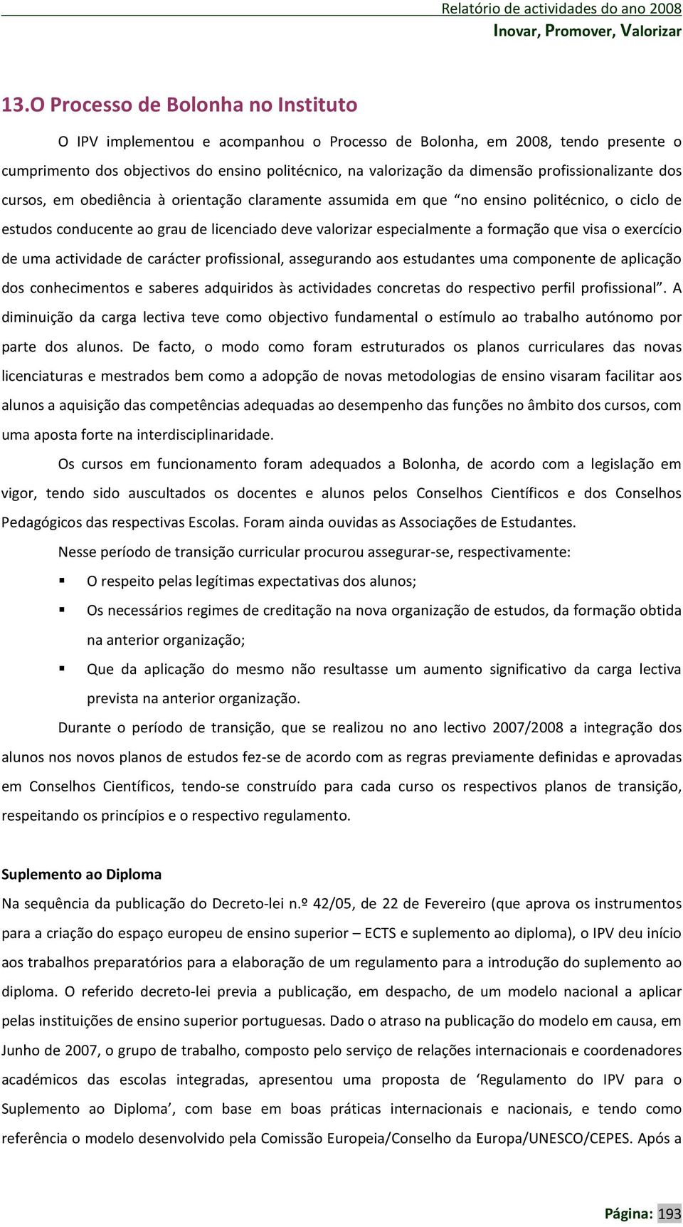 que visa o exercício de uma actividade de carácter profissional, assegurando aos estudantes uma componente de aplicação dos conhecimentos e saberes adquiridos às actividades concretas do respectivo