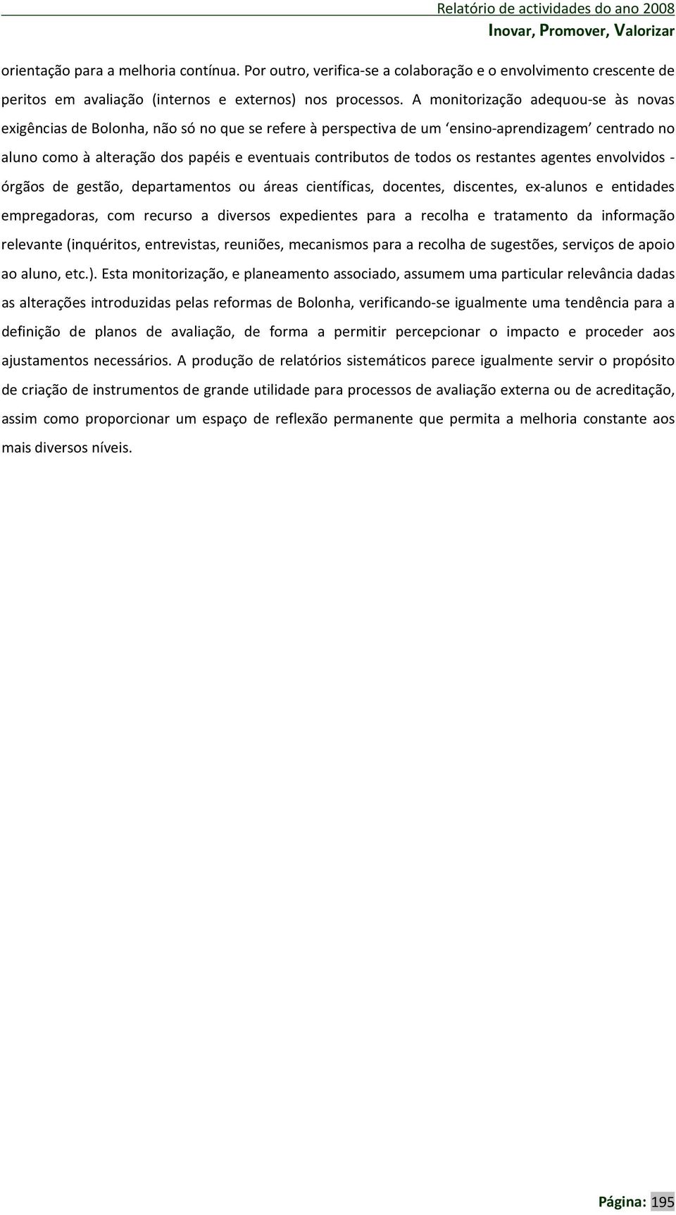 todos os restantes agentes envolvidos - órgãos de gestão, departamentos ou áreas científicas, docentes, discentes, ex-alunos e entidades empregadoras, com recurso a diversos expedientes para a