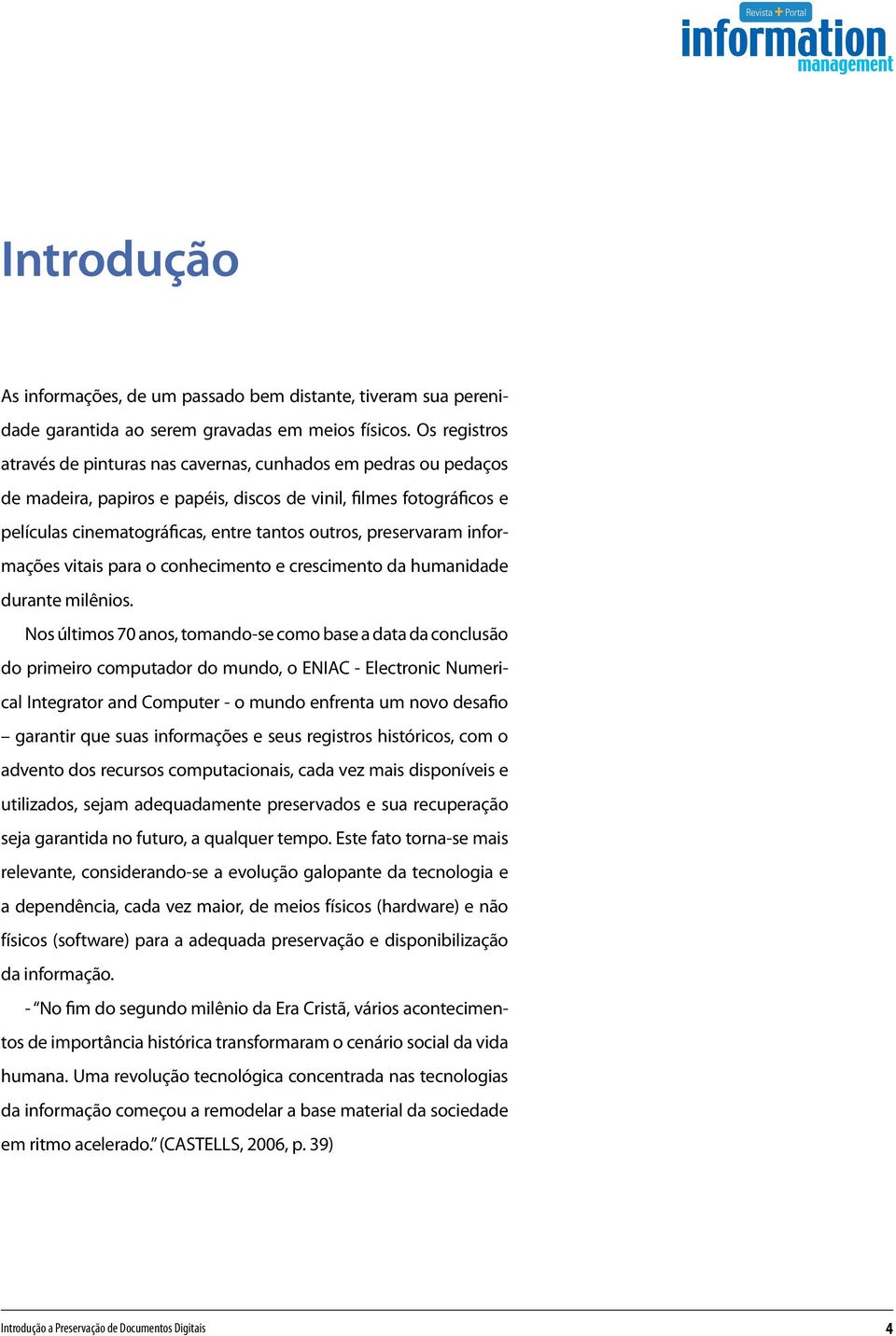 preservaram informações vitais para o conhecimento e crescimento da humanidade durante milênios.