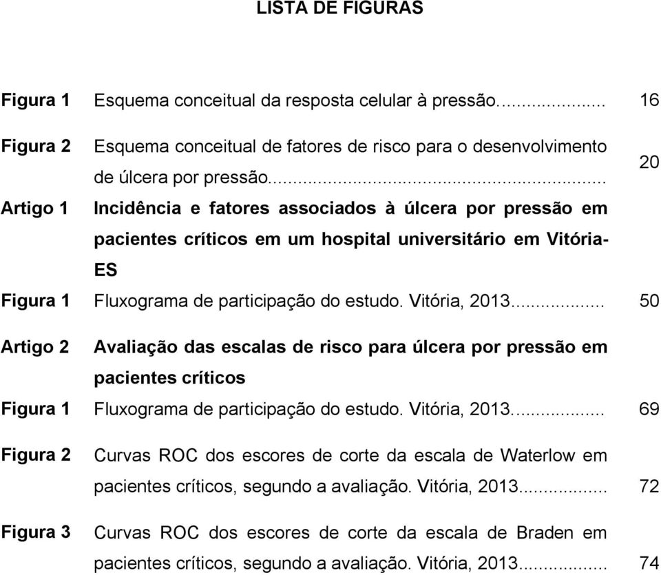 .. 50 Artigo 2 Avaliação das escalas de risco para úlcera por pressão em pacientes críticos Figura 1 Fluxograma de participação do estudo. Vitória, 2013.