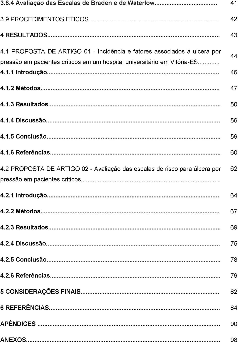 .. 47 4.1.3 Resultados... 50 4.1.4 Discussão... 56 4.1.5 Conclusão... 59 4.1.6 Referências... 60 4.