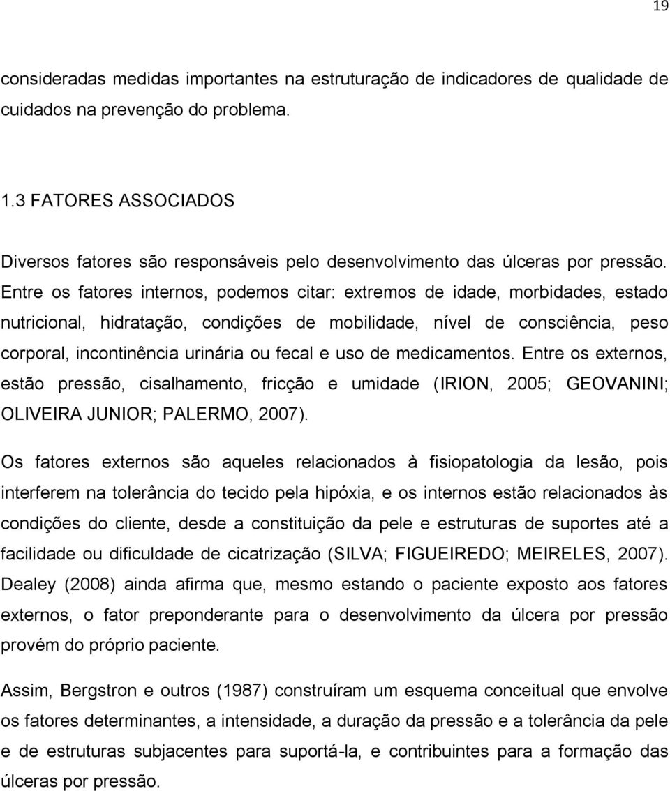 Entre os fatores internos, podemos citar: extremos de idade, morbidades, estado nutricional, hidratação, condições de mobilidade, nível de consciência, peso corporal, incontinência urinária ou fecal