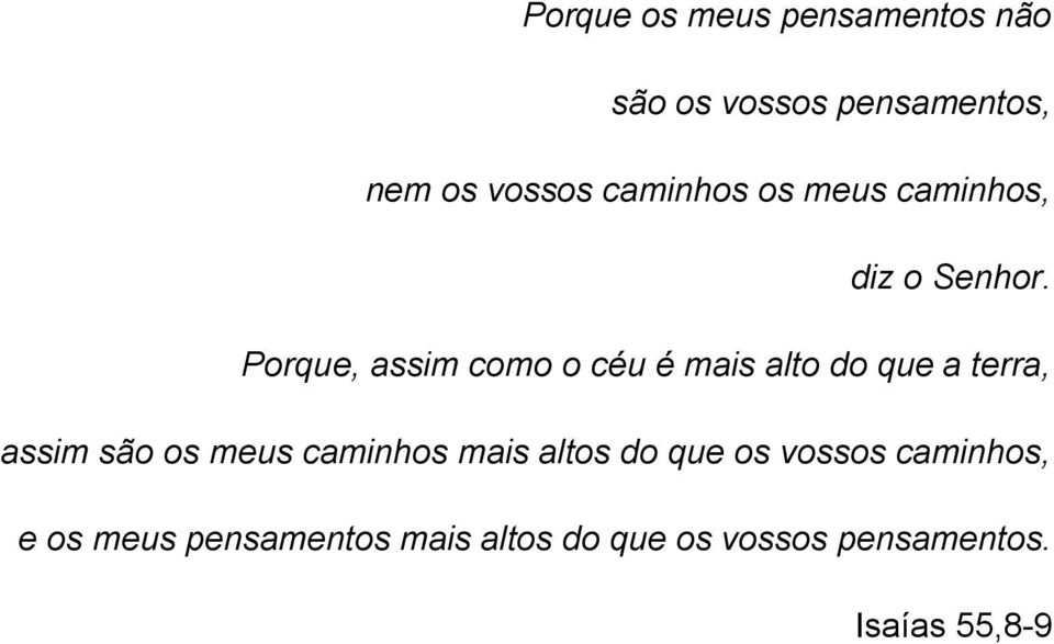 Porque, assim como o céu é mais alto do que a terra, assim são os meus