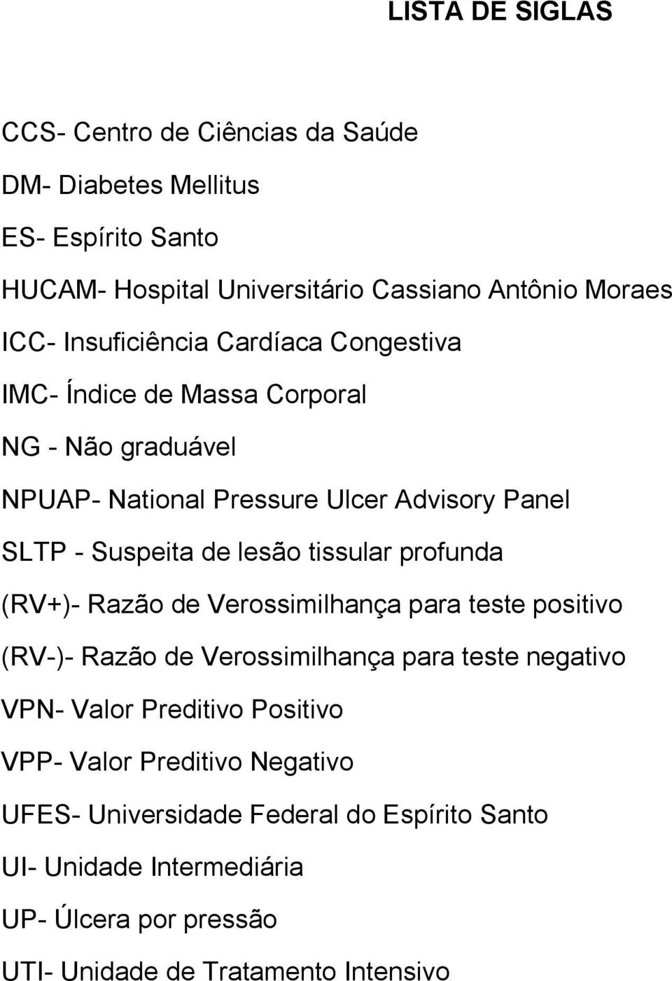 tissular profunda (RV+)- Razão de Verossimilhança para teste positivo (RV-)- Razão de Verossimilhança para teste negativo VPN- Valor Preditivo Positivo