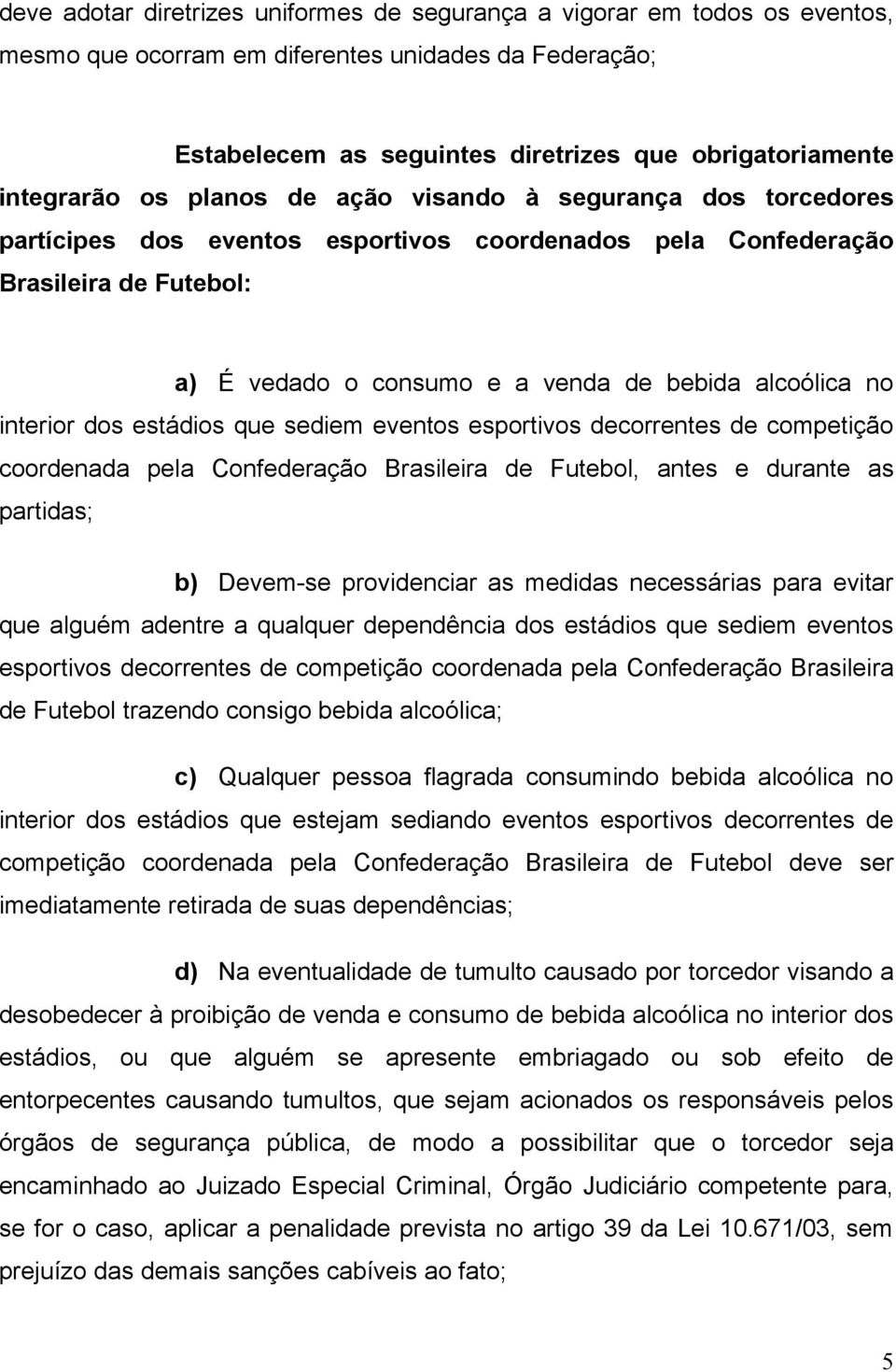 interior dos estádios que sediem eventos esportivos decorrentes de competição coordenada pela Confederação Brasileira de Futebol, antes e durante as partidas; b) Devem-se providenciar as medidas