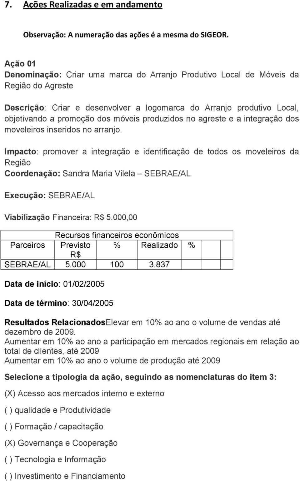 produzidos no agreste e a integração dos moveleiros inseridos no arranjo.