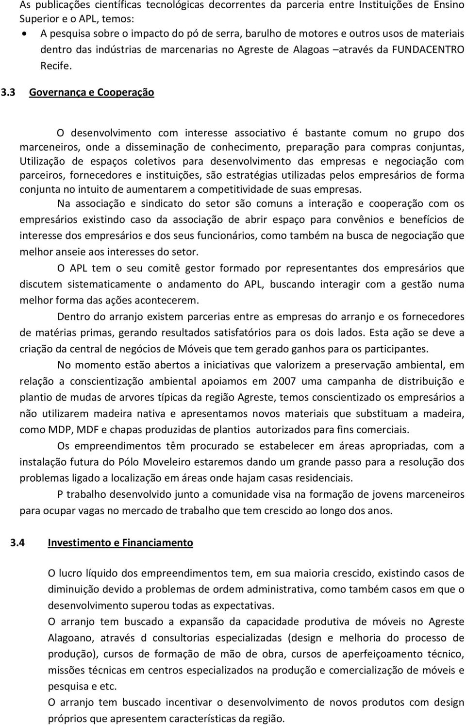 3 Governança e Cooperação O desenvolvimento com interesse associativo é bastante comum no grupo dos marceneiros, onde a disseminação de conhecimento, preparação para compras conjuntas, Utilização de