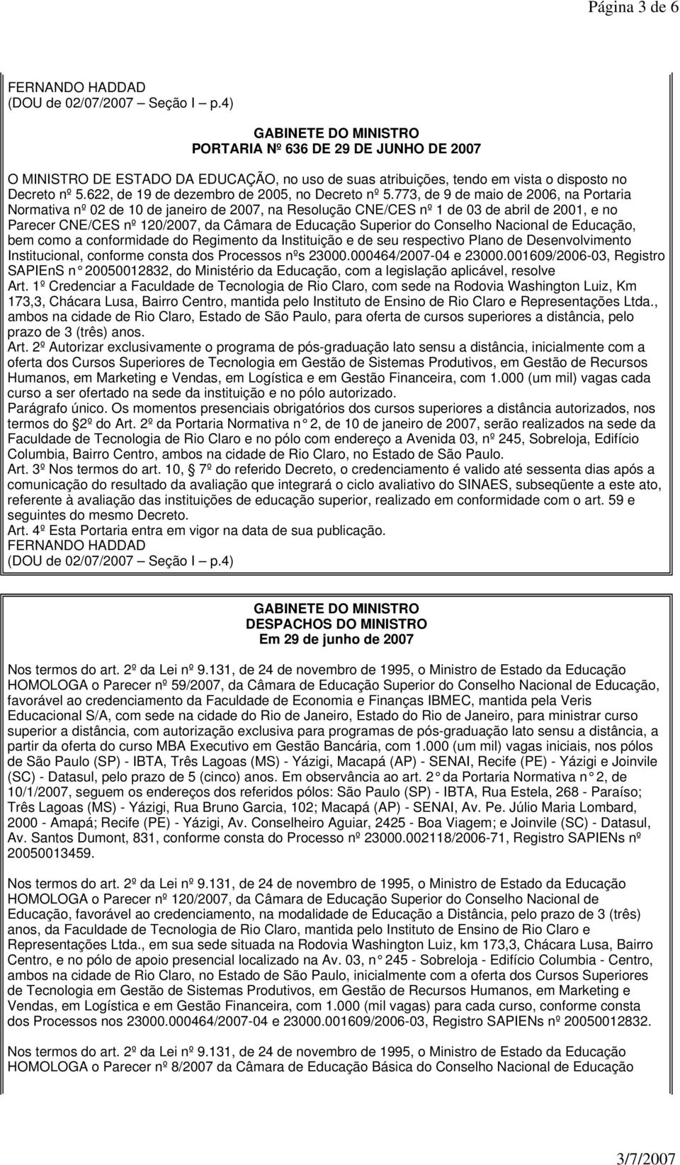 773, de 9 de maio de 2006, na Portaria Normativa nº 02 de 10 de janeiro de 2007, na Resolução CNE/CES nº 1 de 03 de abril de 2001, e no Parecer CNE/CES nº 120/2007, da Câmara de Educação Superior do