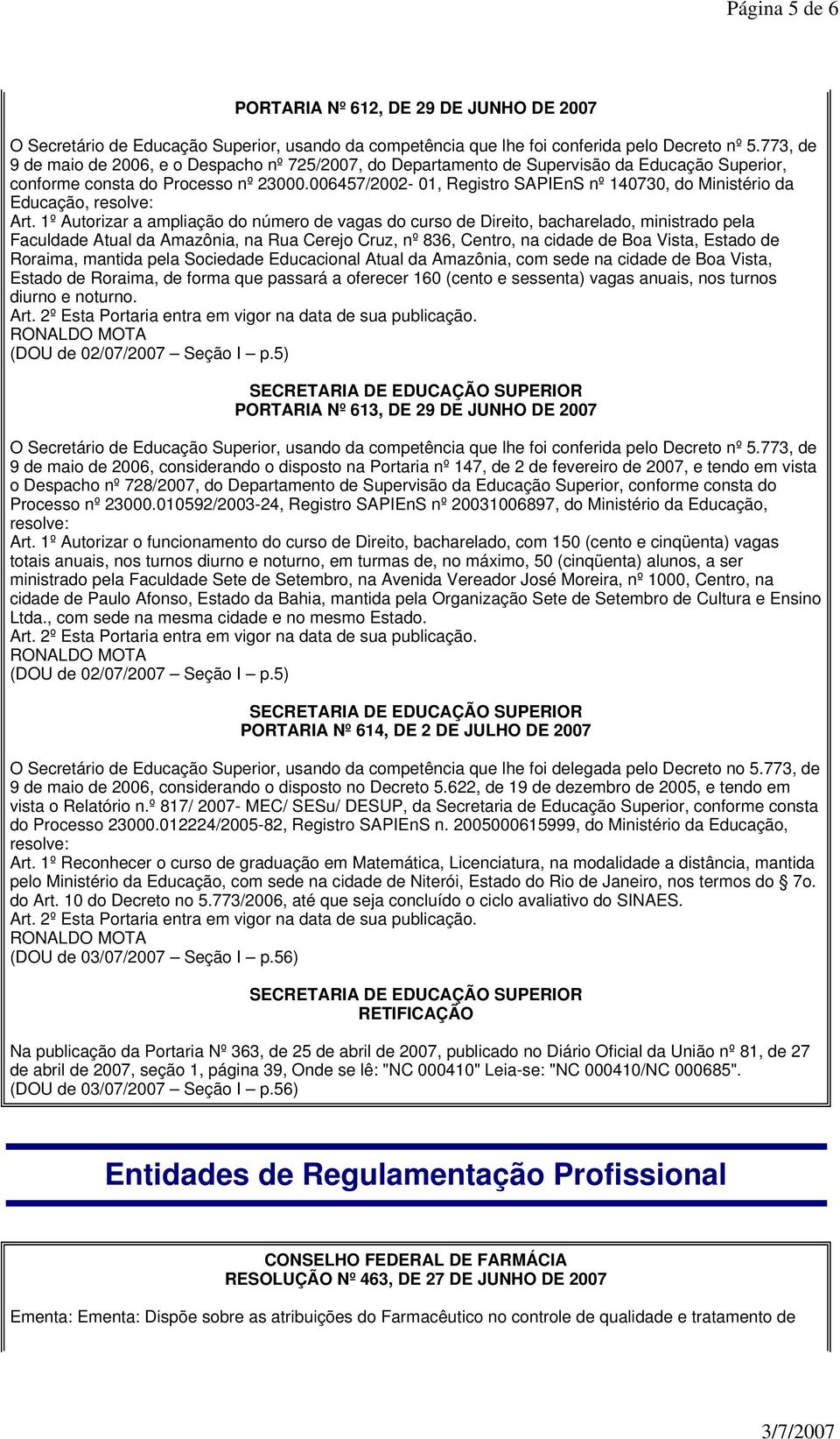 1º Autorizar a ampliação do número de vagas do curso de Direito, bacharelado, ministrado pela Faculdade Atual da Amazônia, na Rua Cerejo Cruz, nº 836, Centro, na cidade de Boa Vista, Estado de