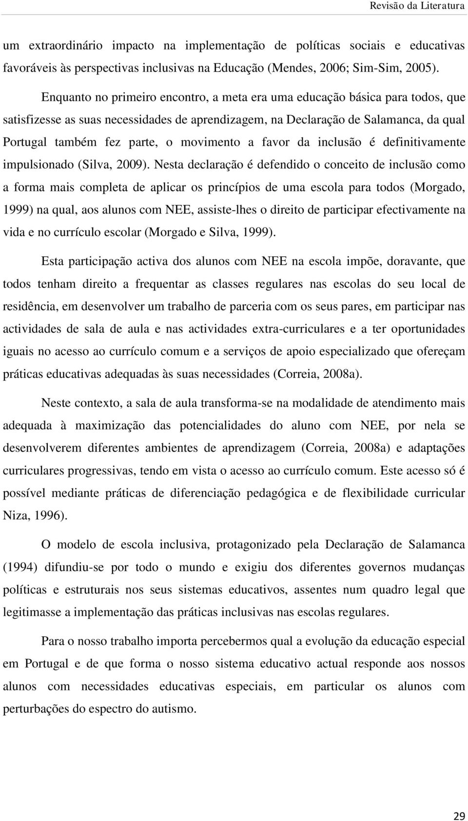 movimento a favor da inclusão é definitivamente impulsionado (Silva, 2009).