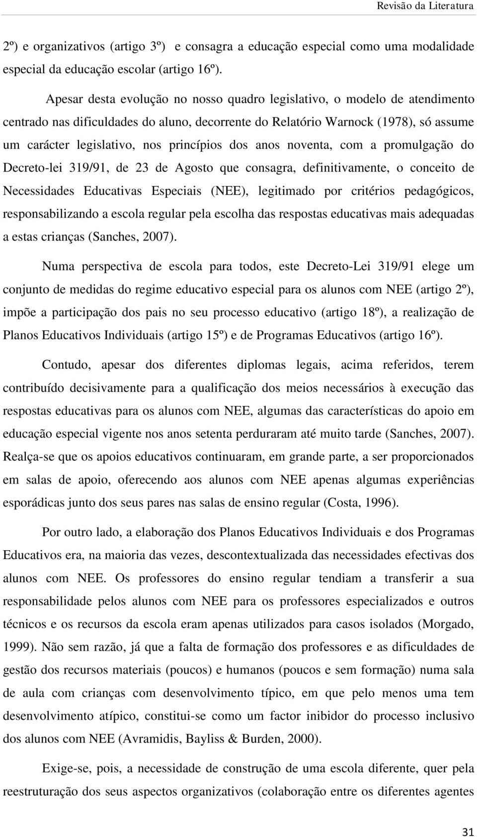 princípios dos anos noventa, com a promulgação do Decreto-lei 319/91, de 23 de Agosto que consagra, definitivamente, o conceito de Necessidades Educativas Especiais (NEE), legitimado por critérios