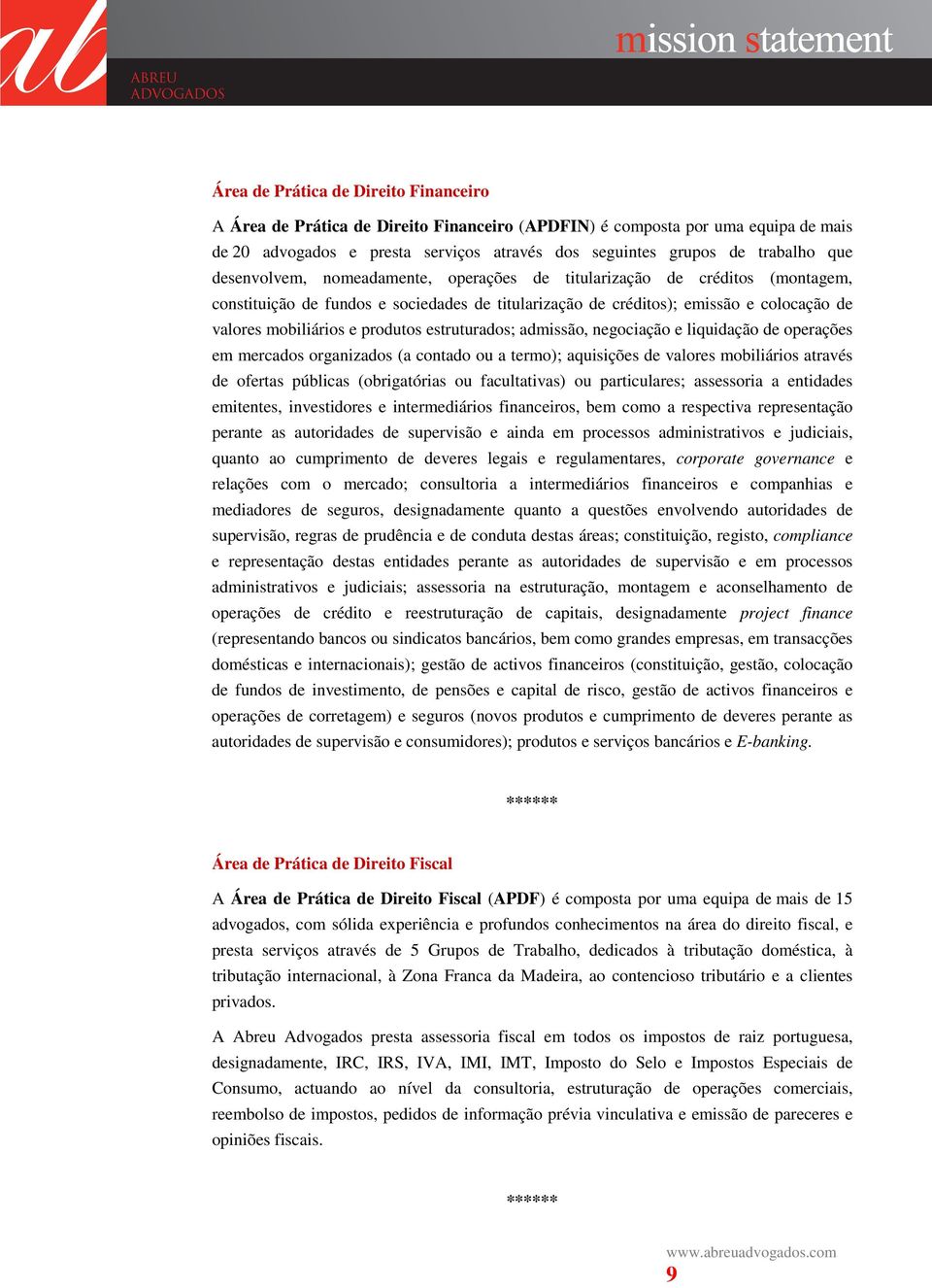 estruturados; admissão, negociação e liquidação de operações em mercados organizados (a contado ou a termo); aquisições de valores mobiliários através de ofertas públicas (obrigatórias ou