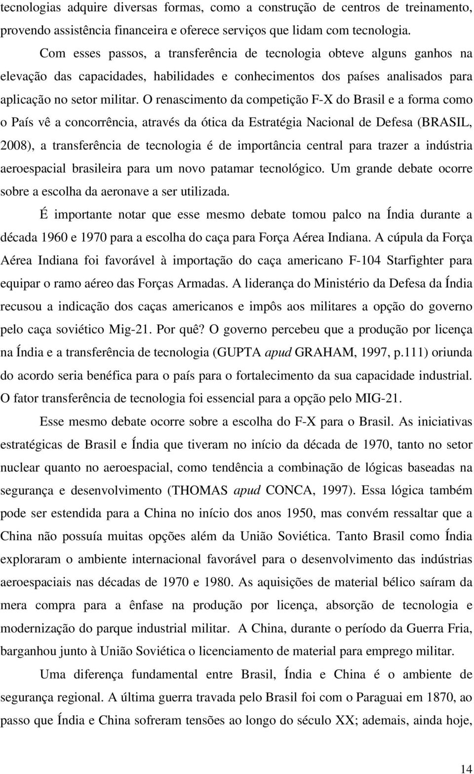 O renascimento da competição F-X do Brasil e a forma como o País vê a concorrência, através da ótica da Estratégia Nacional de Defesa (BRASIL, 2008), a transferência de tecnologia é de importância