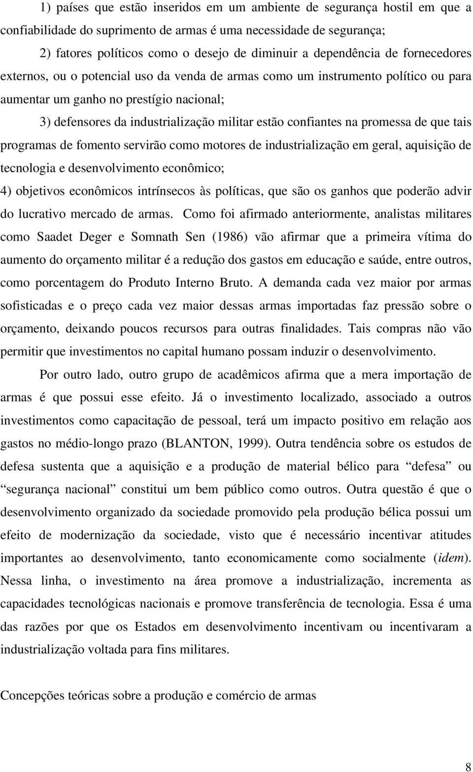 estão confiantes na promessa de que tais programas de fomento servirão como motores de industrialização em geral, aquisição de tecnologia e desenvolvimento econômico; 4) objetivos econômicos