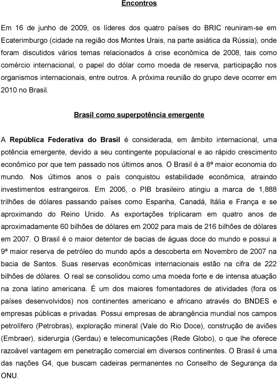 A próxima reunião do grupo deve ocorrer em 2010 no Brasil.