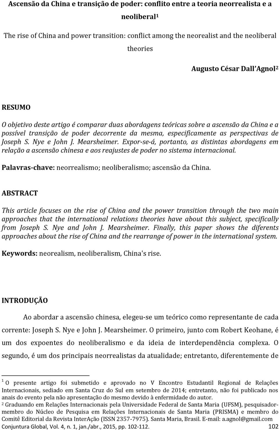 Joseph S. Nye e John J. Mearsheimer. Expor-se-á, portanto, as distintas abordagens em relação a ascensão chinesa e aos reajustes de poder no sistema internacional.