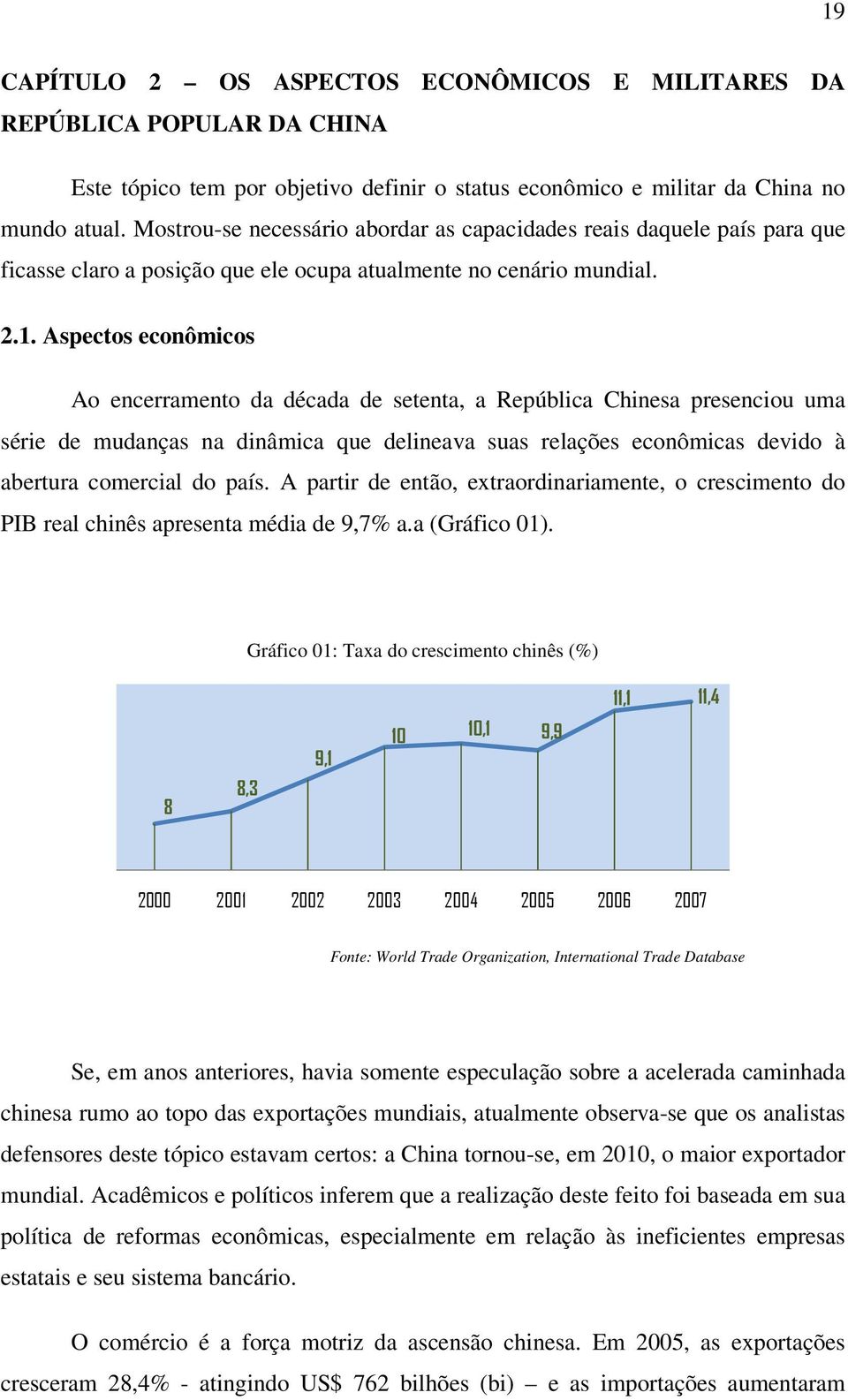 Aspectos econômicos Ao encerramento da década de setenta, a República Chinesa presenciou uma série de mudanças na dinâmica que delineava suas relações econômicas devido à abertura comercial do país.