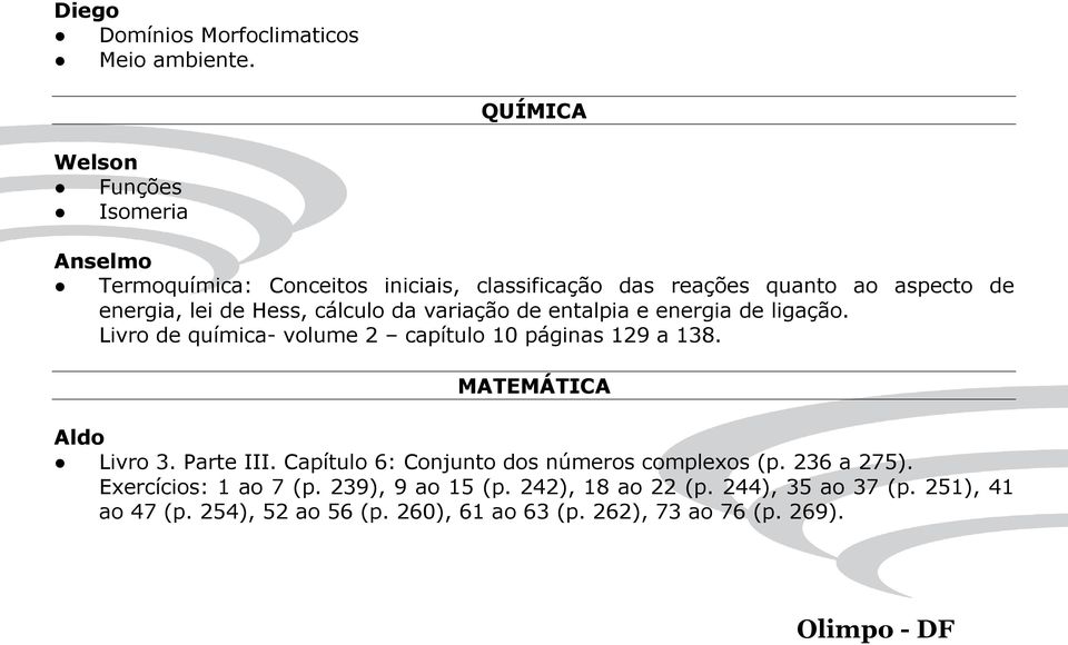 Hess, cálculo da variação de entalpia e energia de ligação. Livro de química- volume 2 capítulo 10 páginas 129 a 138.
