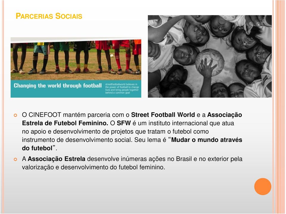 O SFW é um instituto internacional que atua no apoio e desenvolvimento de projetos que tratam o futebol como