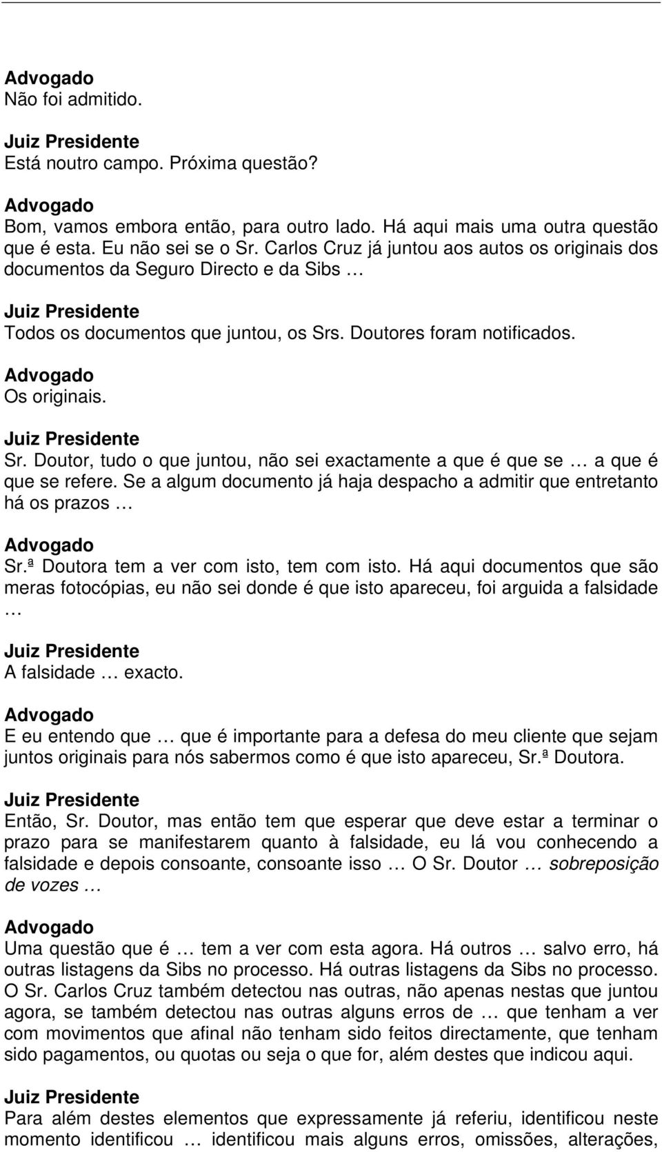 Se a algum documento já haja despacho a admitir que entretanto há os prazos Sr.ª Doutora tem a ver com isto, tem com isto.