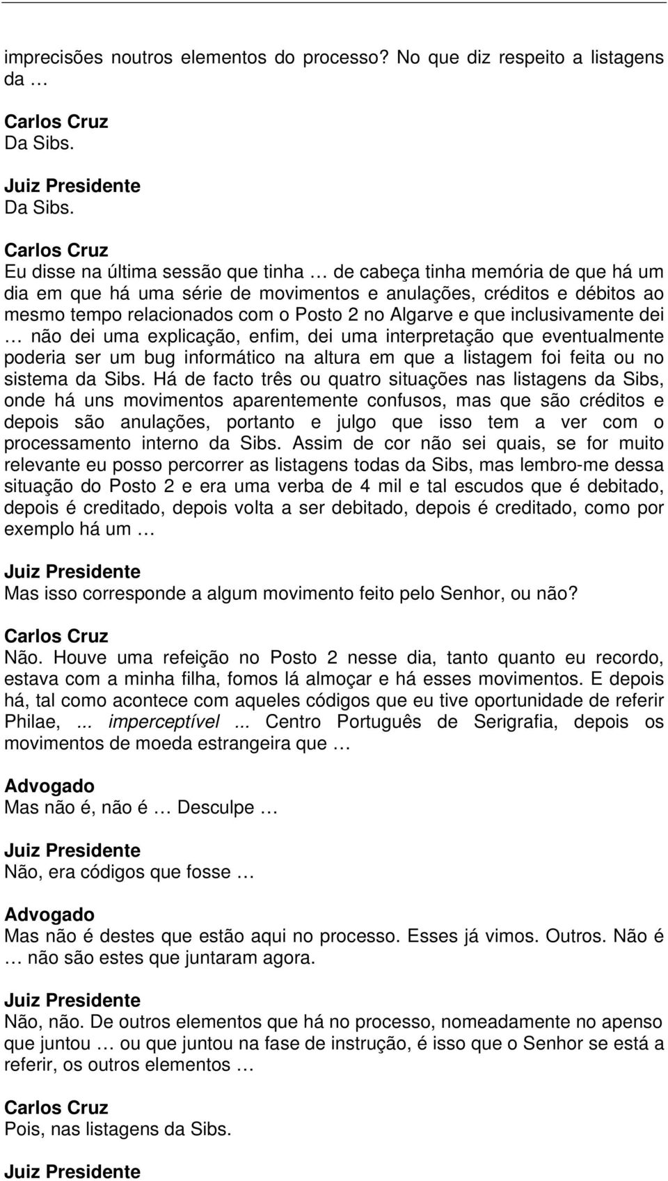 Eu disse na última sessão que tinha de cabeça tinha memória de que há um dia em que há uma série de movimentos e anulações, créditos e débitos ao mesmo tempo relacionados com o Posto 2 no Algarve e